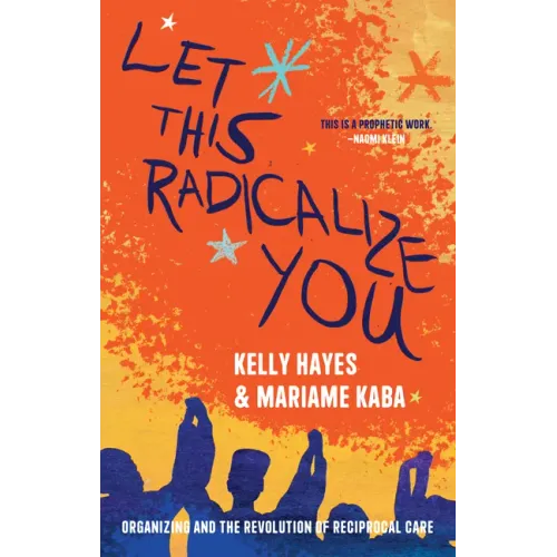Let This Radicalize You: Organizing and the Revolution of Reciprocal Care
