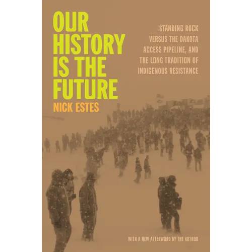 Our History Is the Future: Standing Rock Versus the Dakota Access Pipeline, and the Long Tradition of Indigenous Resistance